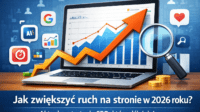 Jak zwiększyć ruch na stronie w 2026 roku? Aktualne strategie SEO, które naprawdę działają